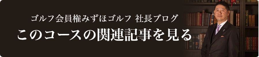 （ゴルフ会員権みずほゴルフ 社長ブログ）このコースの関連記事を見る